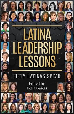 Latina Leadership Lessons: Fifty Latinas Speak book