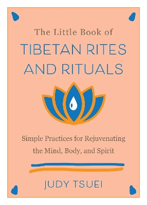 The Little Book of Tibetan Rites and Rituals: Simple Practices for Rejuvenating the Mind, Body, and Spirit book