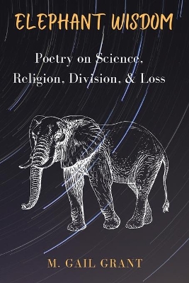 Elephant Wisdom: Poetry on Science, Religion, Division, and Loss book