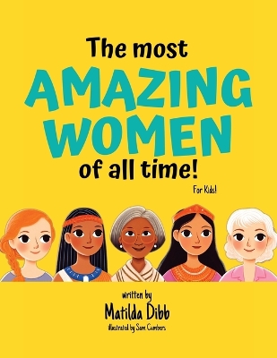 The Most Amazing Women Of All Time - For Kids!: Inspiring Stories of Trailblazing Women, Role Models, and Heroes for Young Girls Aged 6-12 to Boost Confidence, Empowerment, and Education book