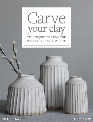 Carve Your Clay: Techniques to Bring the Pottery Surface to Life book