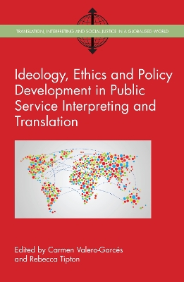 Ideology, Ethics and Policy Development in Public Service Interpreting and Translation by Carmen Valero-Garcés