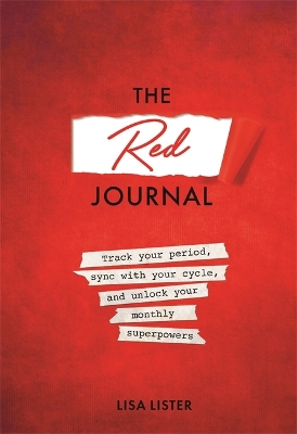 The Red Journal: Track Your Period, Sync with Your Cycle, and Unlock Your Monthly Superpowers by Lisa Lister