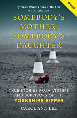 Somebody's Mother, Somebody's Daughter: True Stories from Victims and Survivors of the Yorkshire Ripper by Carol Ann Lee