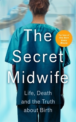 The Secret Midwife: Life, Death and the Truth about Birth by The Secret Midwife