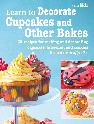 Learn to Decorate Cupcakes and Other Bakes: 35 Recipes for Making and Decorating Cupcakes, Brownies, and Cookies book