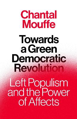 Towards a Green Democratic Revolution: Left Populism and the Power of Affects by Chantal Mouffe