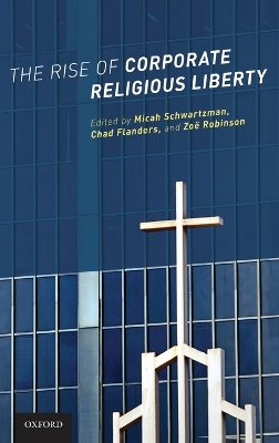 The Rise of Corporate Religious Liberty by Micah Schwartzman