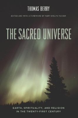 The Sacred Universe: Earth, Spirituality, and Religion in the Twenty-First Century book