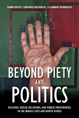 Beyond Piety and Politics: Religion, Social Relations, and Public Preferences in the Middle East and North Africa book