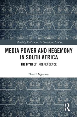 Media Power and Hegemony in South Africa: The Myth of Independence by Blessed Ngwenya