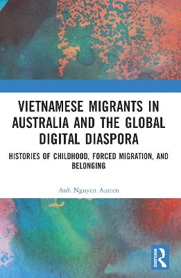 Vietnamese Migrants in Australia and the Global Digital Diaspora: Histories of Childhood, Forced Migration, and Belonging book