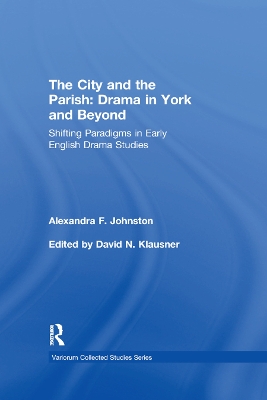 The City and the Parish: Drama in York and Beyond: Shifting Paradigms in Early English Drama Studies by Alexandra F Johnston