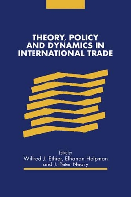 Theory, Policy and Dynamics in International Trade by Wilfred J. Ethier