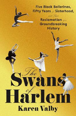 The Swans of Harlem: Five Black Ballerinas, Fifty Years of Sisterhood, and Their Reclamation of a Groundbreaking History book