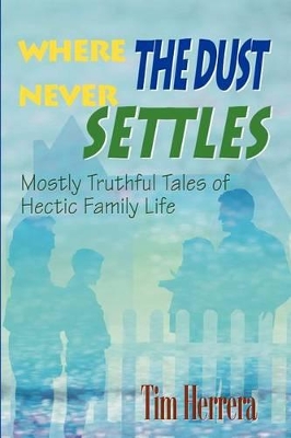 Where The Dust Never Settles: Mostly Truthful Tales of Hectic Family Life book