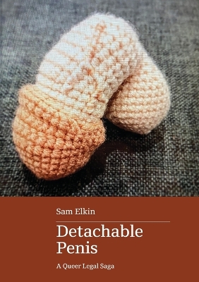 Detachable Penis: A Queer Legal Saga by Sam Elkin