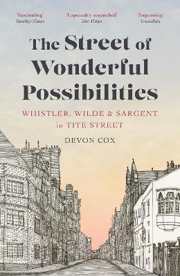 The Street of Wonderful Possibilities: Whistler, Wilde and Sargent in Tite Street by Devon Cox