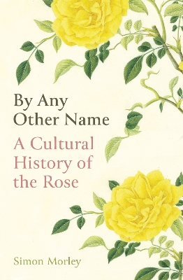By Any Other Name: A Cultural History of the Rose book