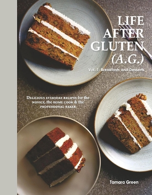 Life After Gluten (A.G.): Vol. 1: Breakfasts & Desserts book