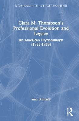 Clara M. Thompson’s Professional Evolution and Legacy: An American Psychoanalyst (1933-1958) book