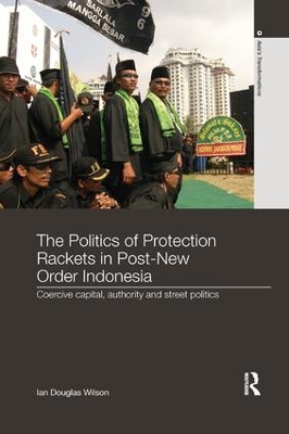 The Politics of Protection Rackets in Post-New Order Indonesia by Ian Douglas Wilson