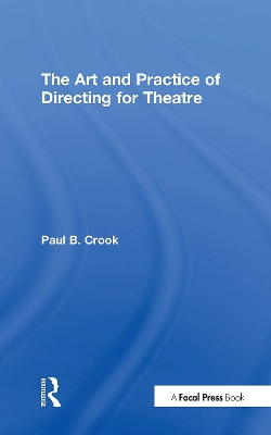 The Art and Practice of Directing for Theatre by Paul B. Crook