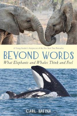 Beyond Words: What Elephants and Whales Think and Feel (A Young Reader's Adaptation) by Carl Safina