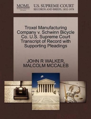 Troxel Manufacturing Company V. Schwinn Bicycle Co. U.S. Supreme Court Transcript of Record with Supporting Pleadings book