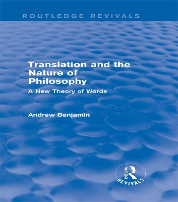Translation and the Nature of Philosophy (Routledge Revivals): A New Theory of Words by Andrew Benjamin