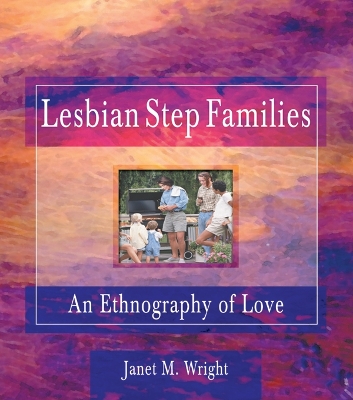 Lesbian Step Families: An Ethnography of Love by Ellen Cole