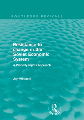 Resistance to Change in the Soviet Economic System (Routledge Revivals): A property rights approach by Jan Winiecki