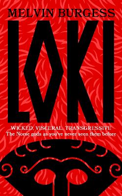 Loki: WICKED, VISCERAL, TRANSGRESSIVE: Norse gods as you've never seen them before by Melvin Burgess