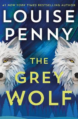 The Grey Wolf: The Three Pines community faces a deadly case in this unforgettable and timely thriller by Louise Penny