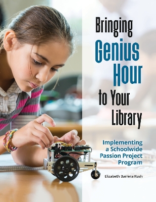 Bringing Genius Hour to Your Library: Implementing a Schoolwide Passion Project Program book