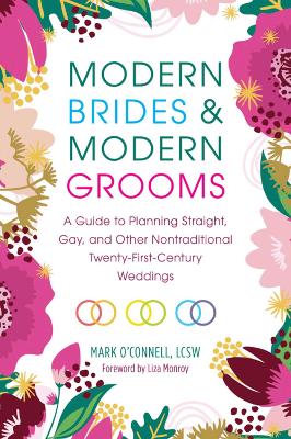 Modern Brides & Modern Grooms: A Guide to Planning Straight, Gay, and Other Nontraditional Twenty-First-Century Weddings by Mark O'Connell