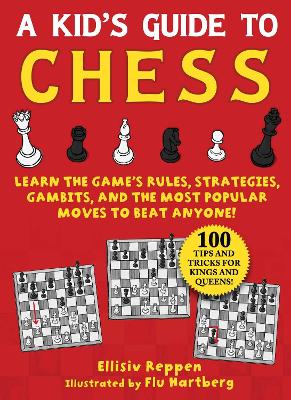 Kid's Guide to Chess: Learn the Game's Rules, Strategies, Gambits, and the Most Popular Moves to Beat Anyone!—100 Tips and Tricks for Kings and Queens! by Ellisiv Reppen