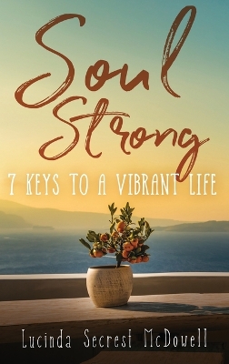 Soul Strong: 7 Keys to a Vibrant Life: 7 Keys to a Vibrant Life book