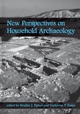 New Perspectives on Household Archaeology by Catherine P Foster