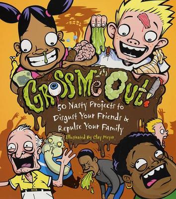 Gross Me Out: 50 Nasty Projects to Disgust Your Friends and Repulse Your Family by Joe Rhatigan