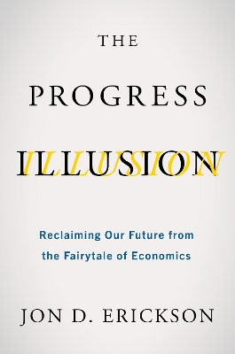 The Progress Illusion: Reclaiming Our Future from the Fairytale of Economics book