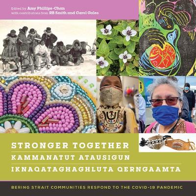 Stronger Together / Kammanatut Atausigun / Iknaqataghaghluta Qerngaamta: Bering Strait Communities Respond to the COVID-19 Pandemic book
