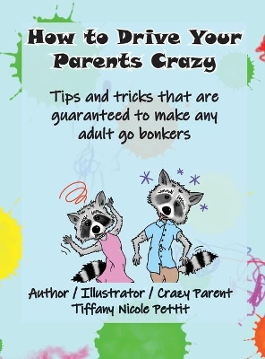 How to Drive Your Parents Crazy: Tips and tricks that are guaranteed to make any adult go bonkers book
