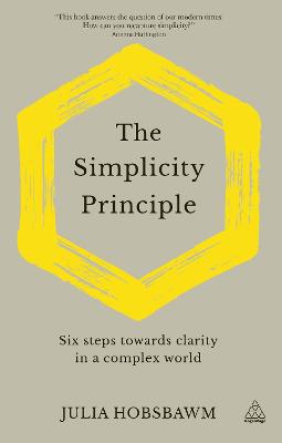 The Simplicity Principle: Six Steps Towards Clarity in a Complex World by Julia Hobsbawm