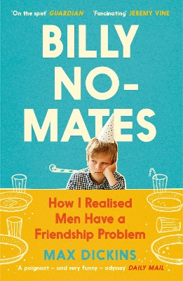 Billy No-Mates: How I Realised Men Have a Friendship Problem by Max Dickins