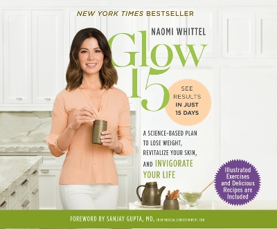 Glow15: A Science-Based Plan to Lose Weight, Revitalize Your Skin, and Invigorate Your Life by Naomi Whittel