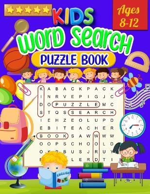Kids Word Search Puzzle Book Ages 8-12: Word Search for Kids - Large Print Word Search Game, Practice Spelling, Learn Vocabulary, and Improve Reading Skills for Children ( Word Searches ) book