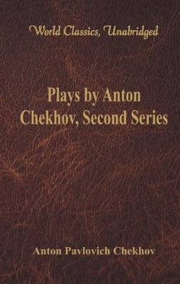 Plays by Anton Chekhov, Second Series by Anton Pavlovich Chekhov