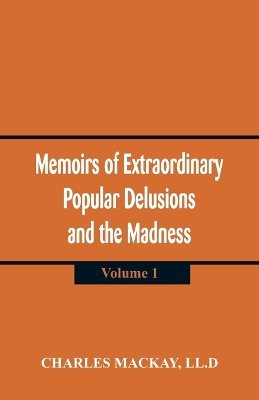 Memoirs of Extraordinary Popular Delusions and the Madness of Crowds by Charles Mackay