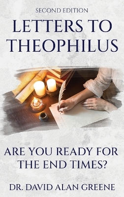 Letters To Theophilus: Are You Ready For The End Times? by Dr David Alan Greene
